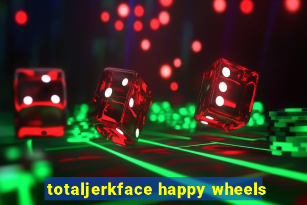 totaljerkface happy wheels